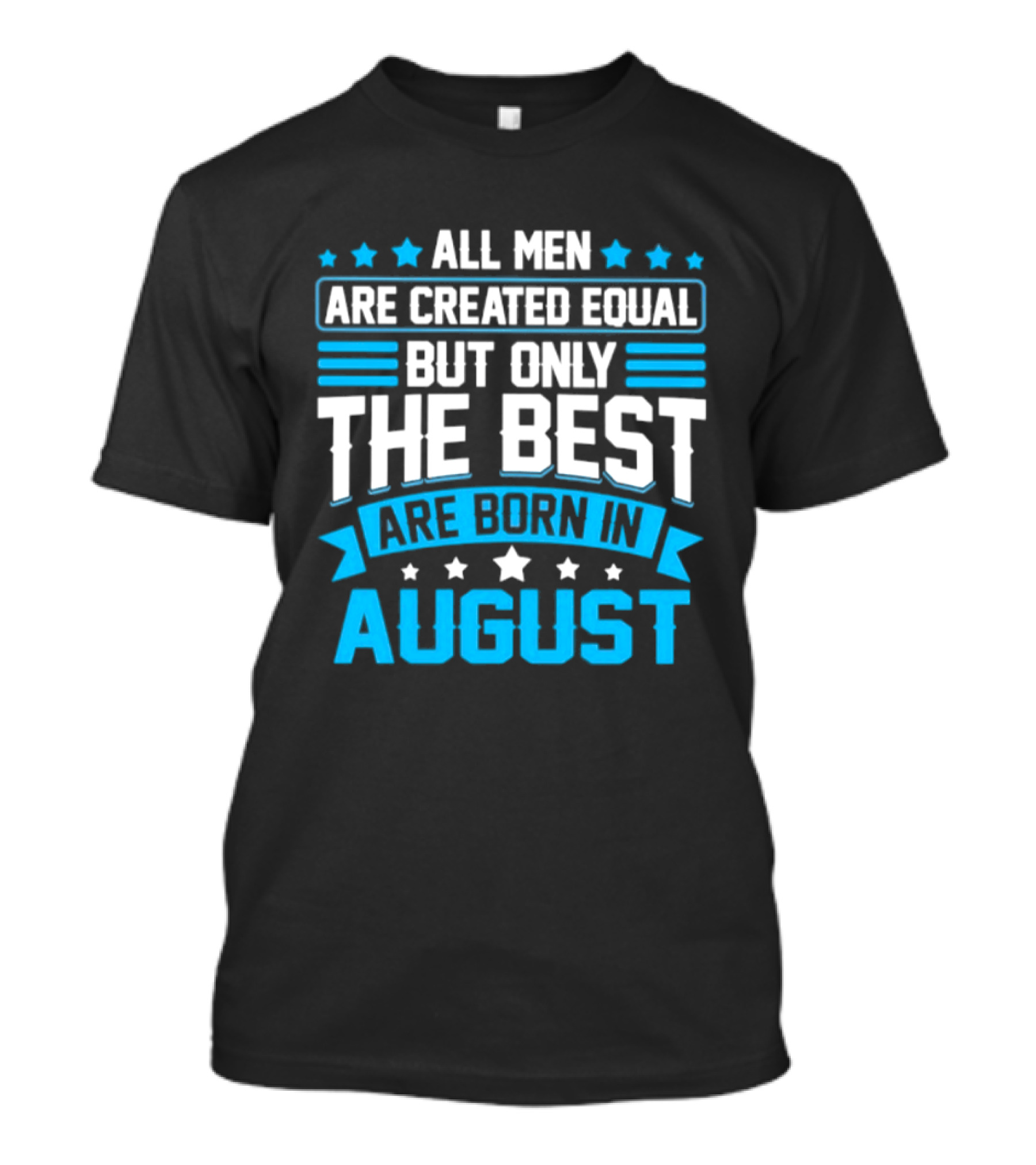 All Men Are Created Equal But Only The Best Are Born In August Stars And Stripes T-Shirt