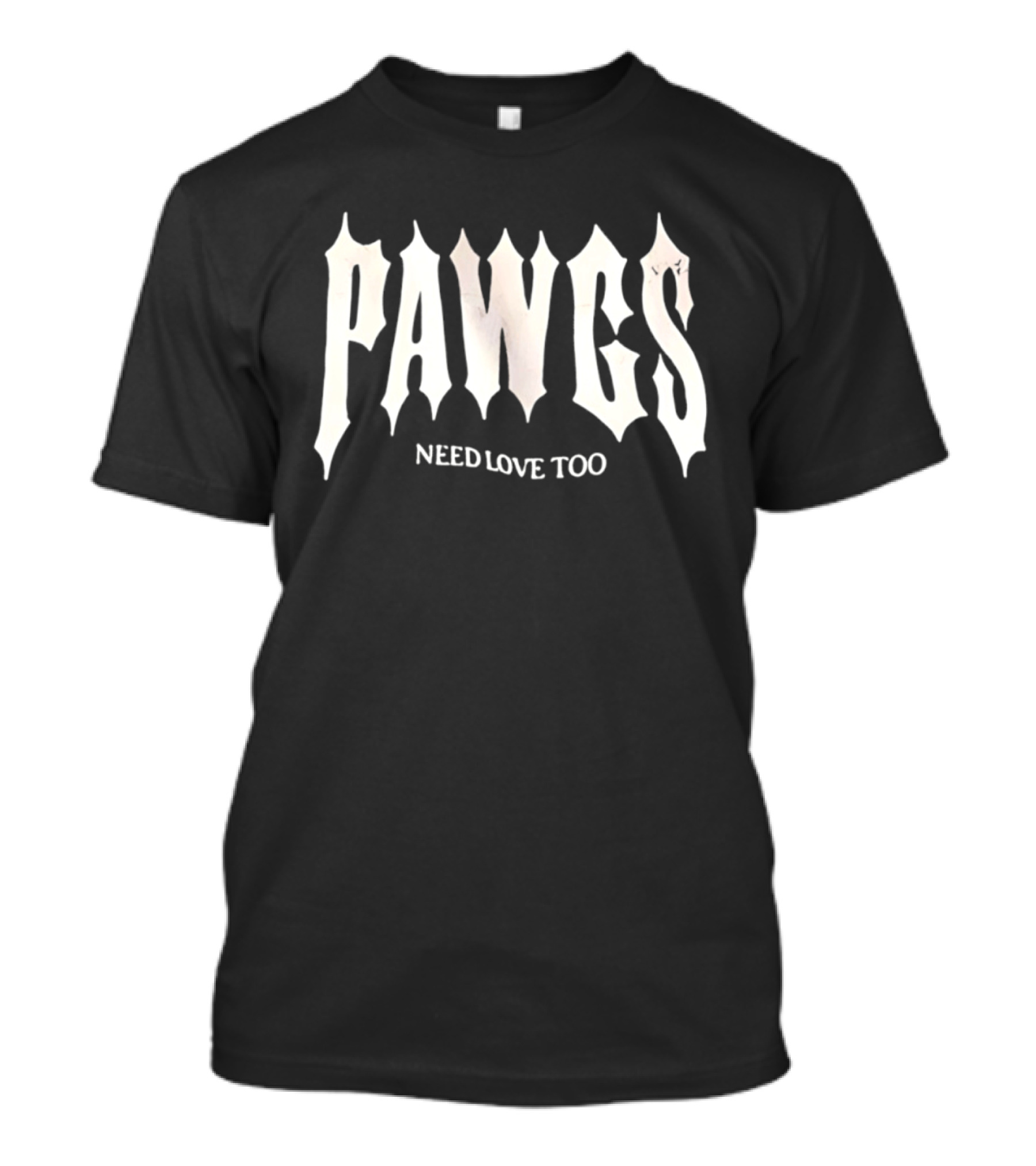 PAWS Need Love Too Gothic Font T-Shirt