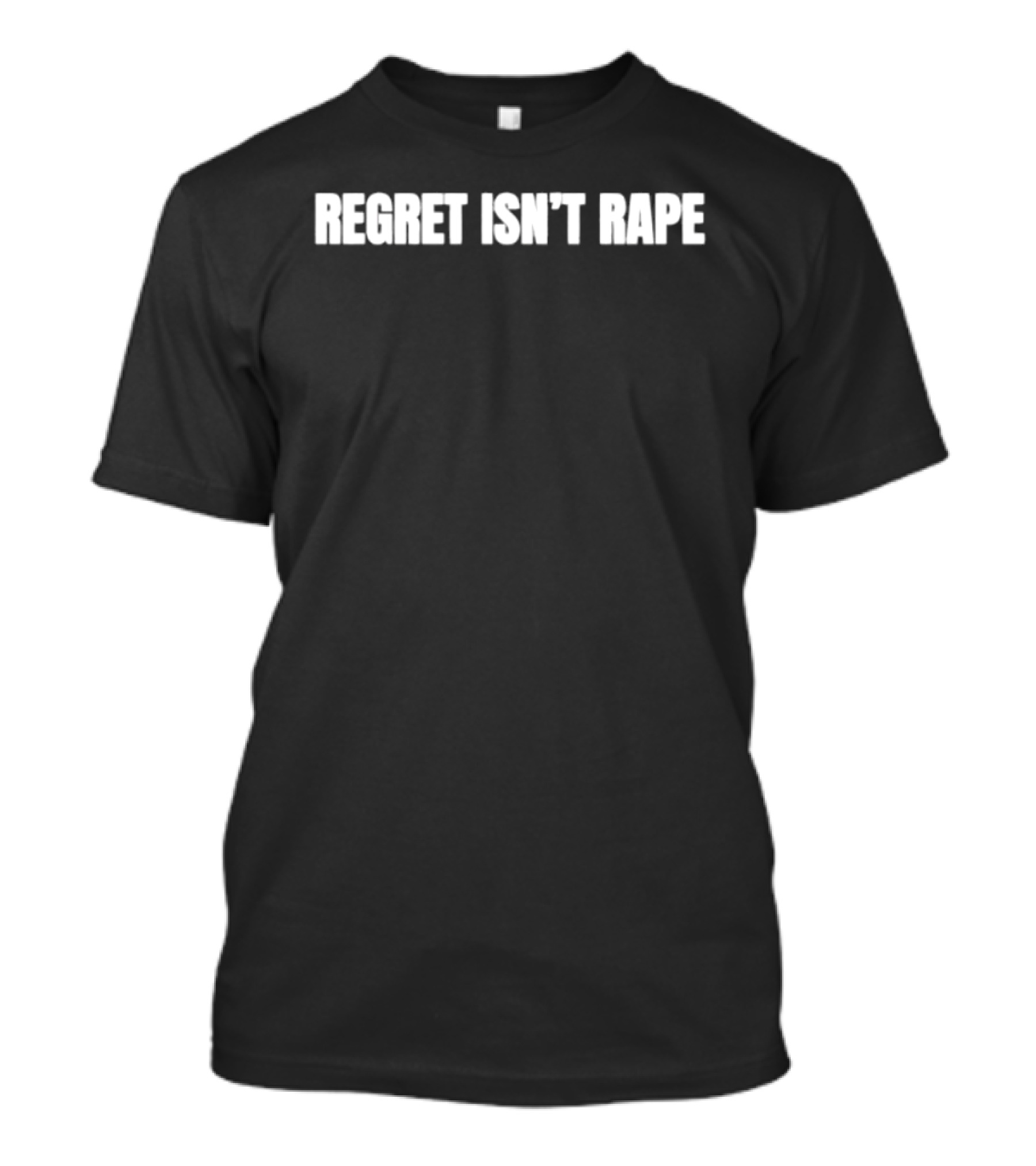 Regret Isn't Rape T-Shirt