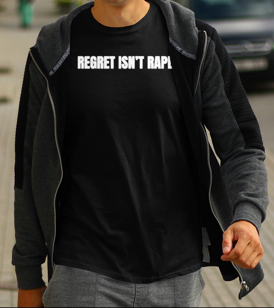 Regret Isn't Rape T-Shirt