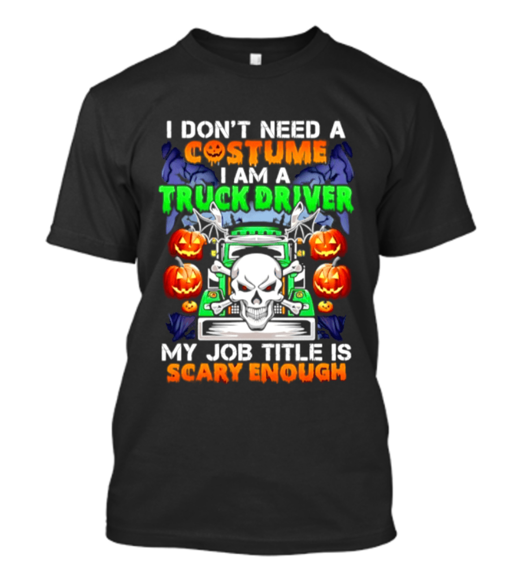 I Don't Need A Costume I Am A Truck Driver Scary Skull Pumpkins Job Title T-Shirt