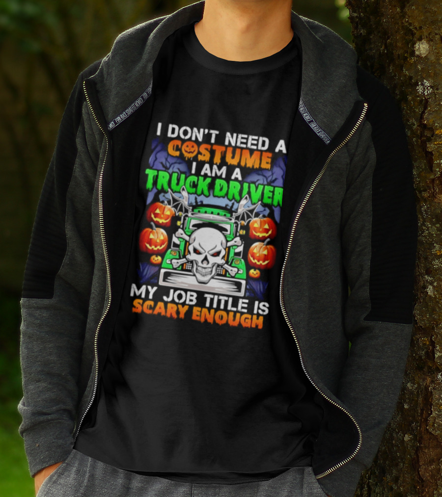 I Don't Need A Costume I Am A Truck Driver Scary Skull Pumpkins Job Title T-Shirt