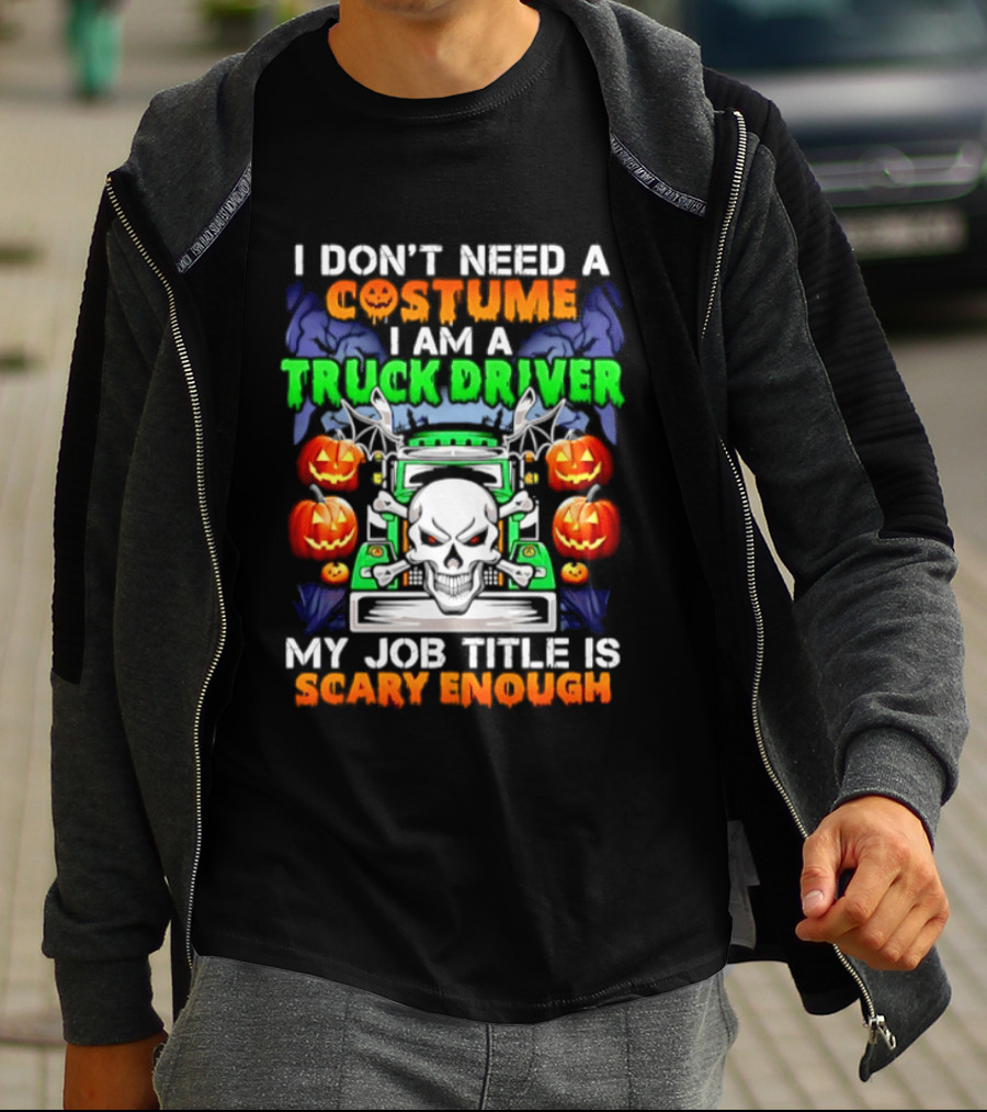 I Don't Need A Costume I Am A Truck Driver Scary Skull Pumpkins Job Title T-Shirt