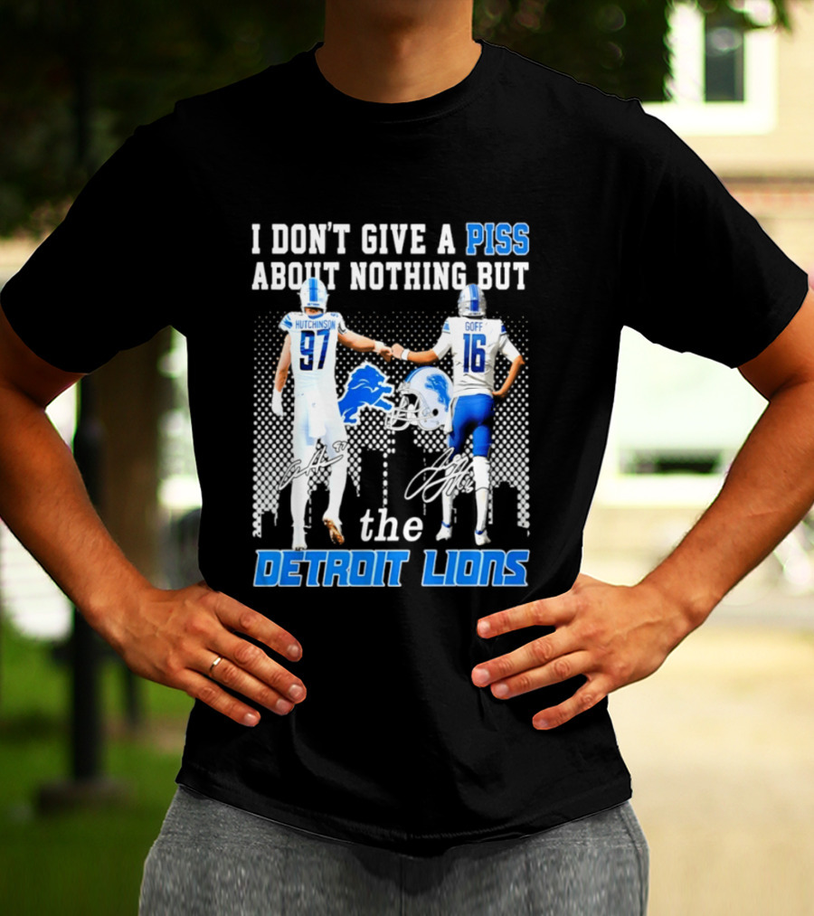 Hutchinson Goff I Don't Give A Piss About Nothing But The Detroit Lions T-Shirt