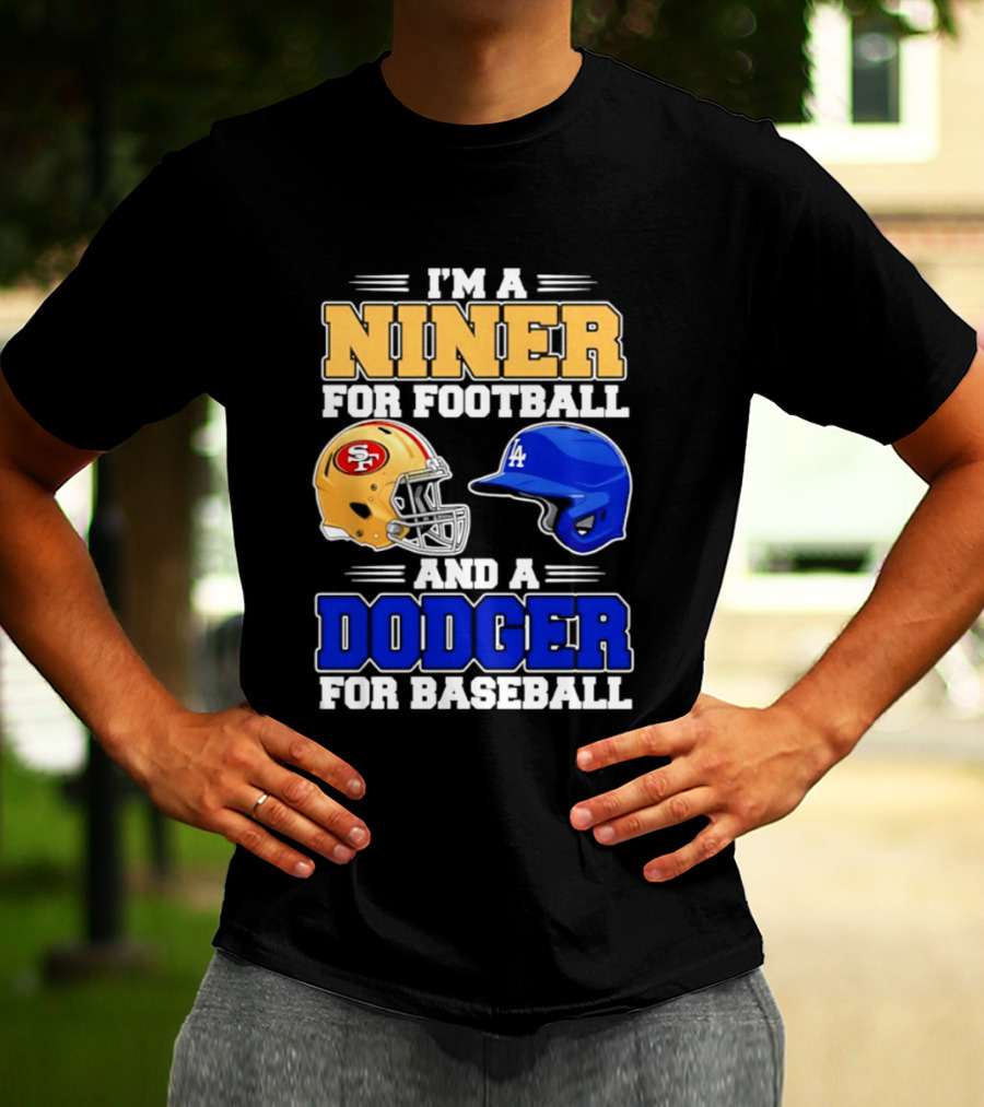 I'm A Niner For Football And A Dodger For Baseball San Francisco And Los Angeles Fan Gear T-Shirt