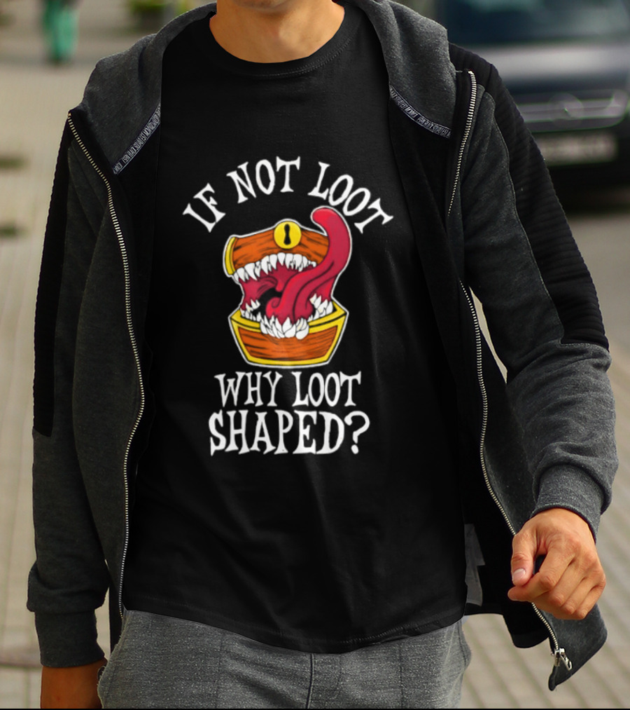 If Not Loot Why Loot Shaped Mimic Dungeons And Dragons Fantasy T-Shirt