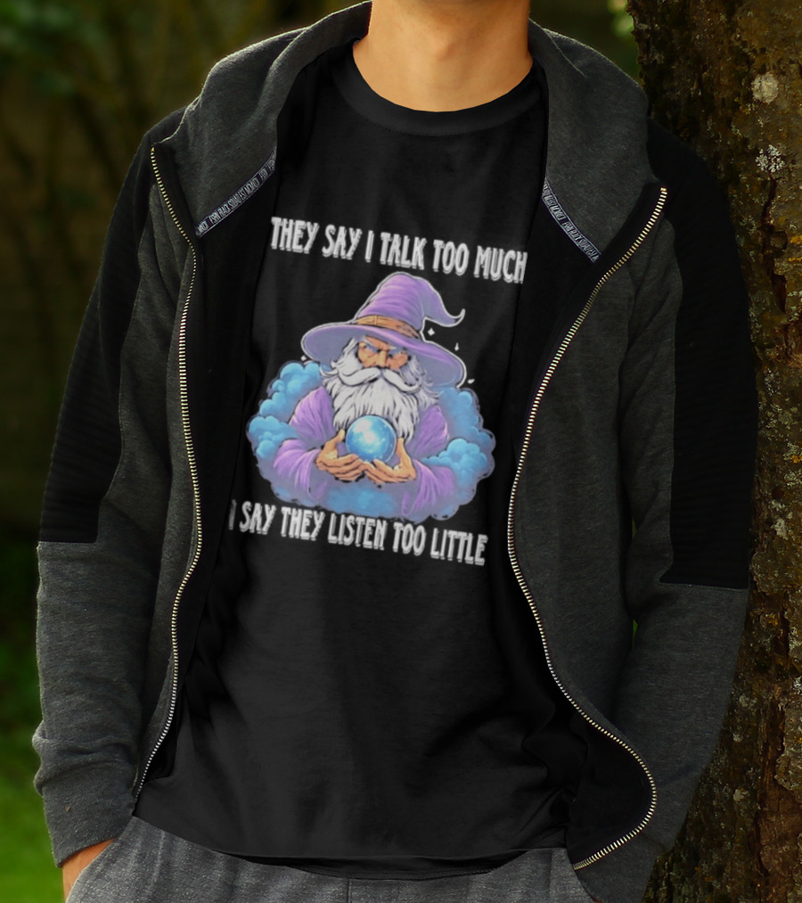 Wizard They Say I Talk Too Much I Say They Listen Too Little Mystic Orb T-Shirt