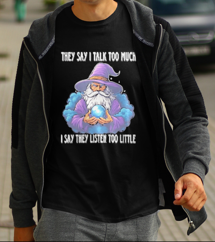 Wizard They Say I Talk Too Much I Say They Listen Too Little Mystic Orb T-Shirt