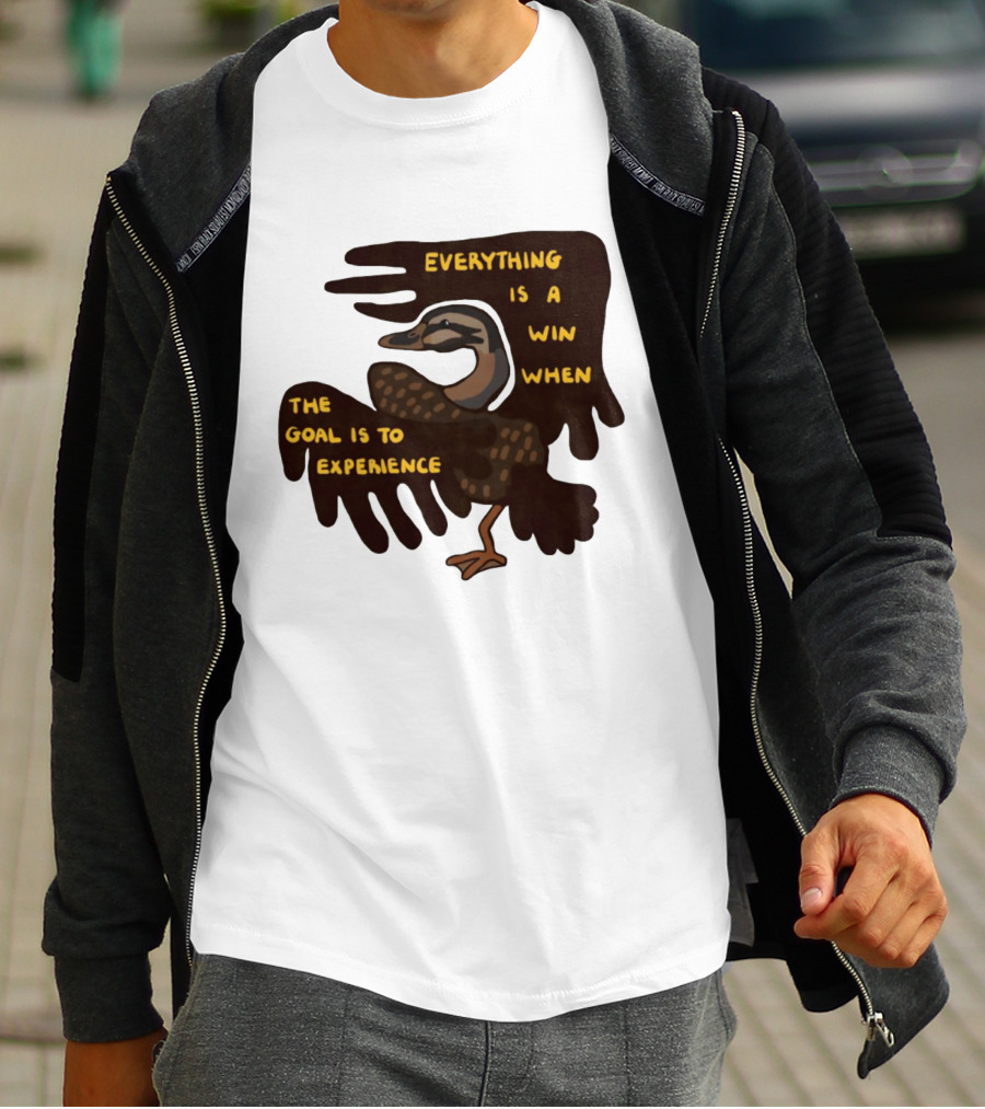 Everything Is A Win When The Goal Is To Experience Duck T-Shirt