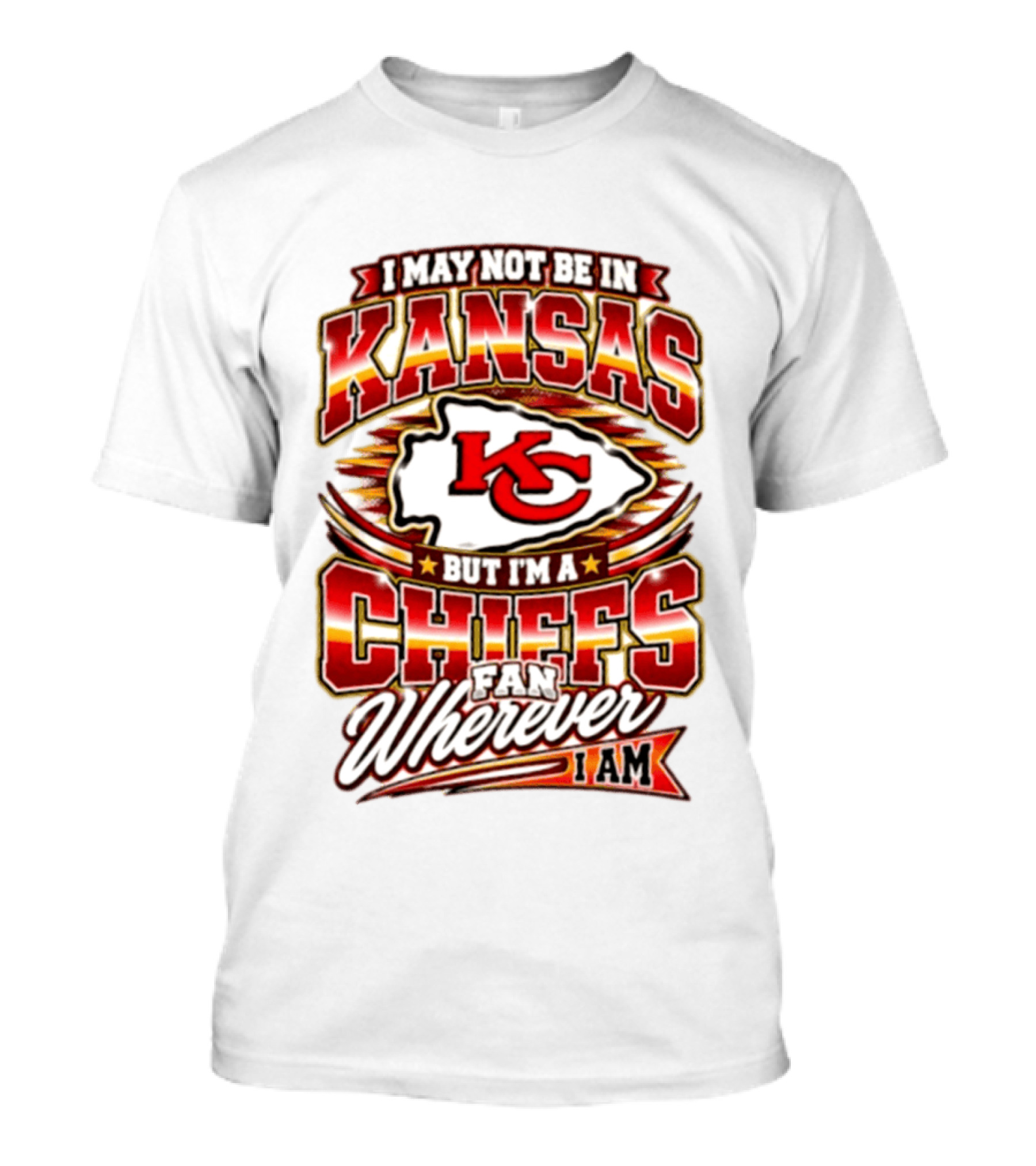 I May Not Be In Kansas But I'm A Kansas City Chiefs Fan Wherever I Am T-Shirt