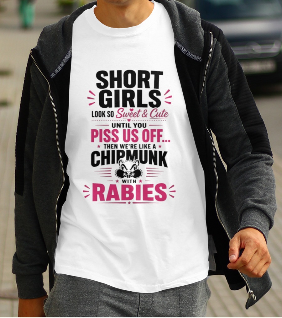 Short Girls Look So Sweet Until You Piss Us Off Then We're Like A Chipmunk With Rabies T-Shirt