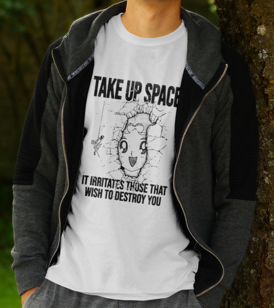 Take Up Space It Irritates Those That Wish To Destroy You Distorted Face T-Shirt