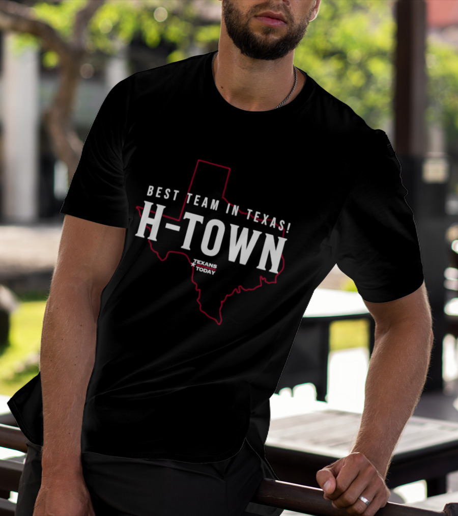 Best Team In Texas H Town Texans Today T-Shirt