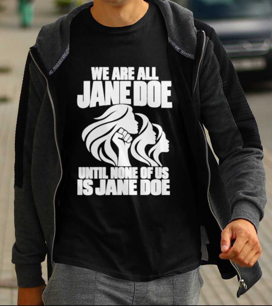 We Are All Jane Doe Until None Of Us Is Jane Doe Feminist Activist Protest T-Shirt