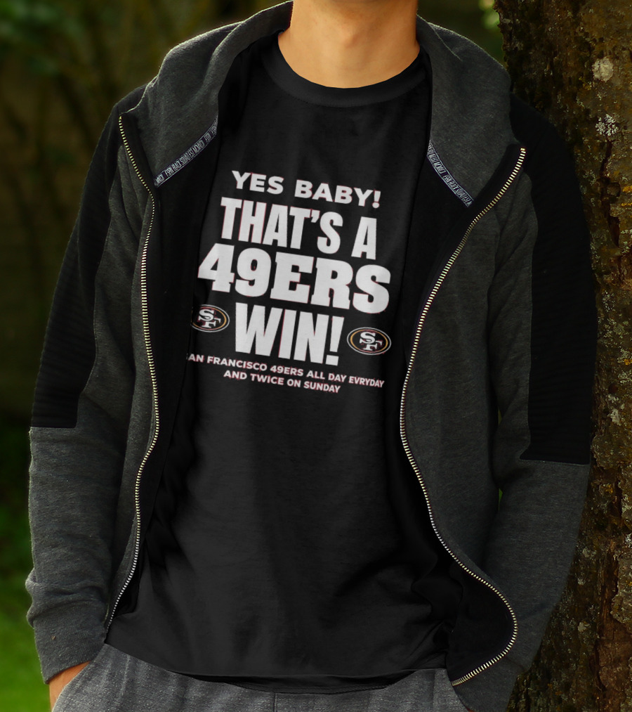 San Francisco 49ers Win Yes Baby All Day Everyday Twice On Sunday T-Shirt