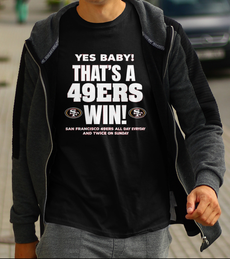 San Francisco 49ers Win Yes Baby All Day Everyday Twice On Sunday T-Shirt