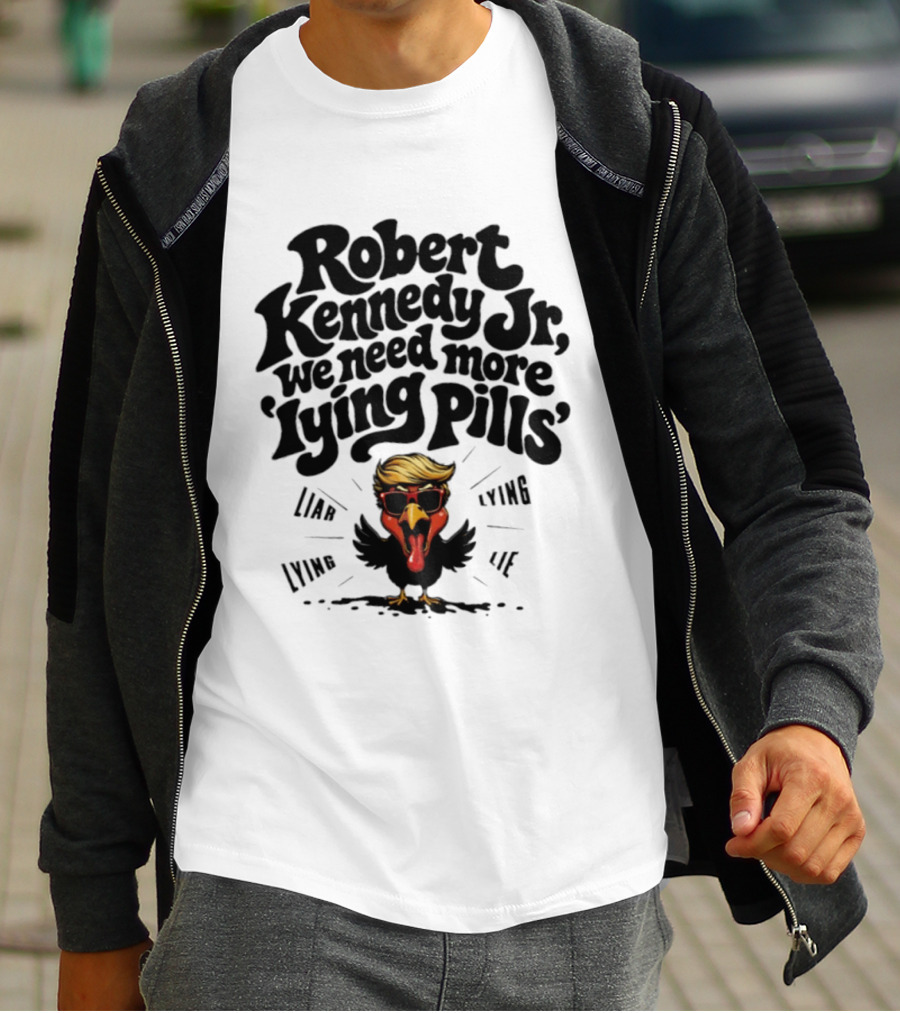 Robert Kennedy Jr We Need More Lying Pills Chicken Liar Lie T-Shirt