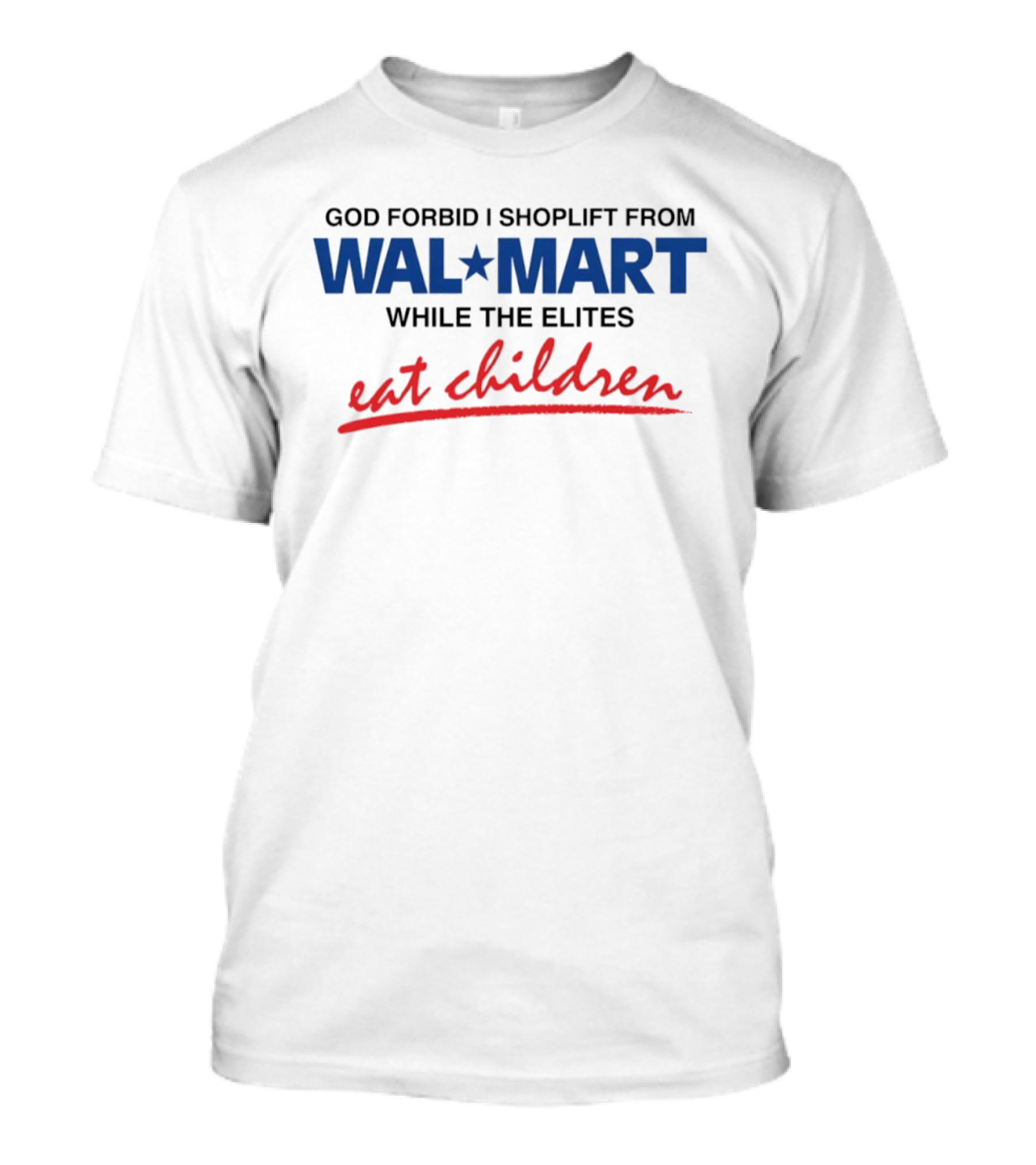 God Forbid I Shoplift From Wal Mart While The Elites Eat Children T-Shirt
