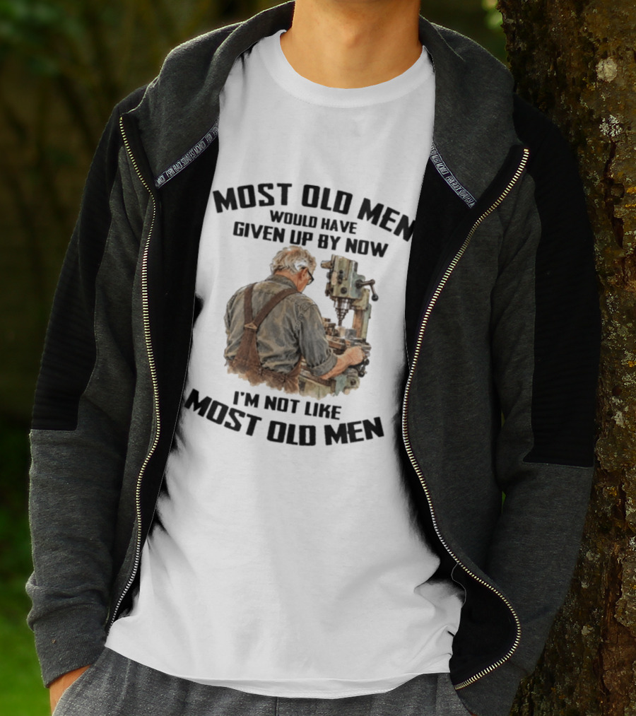 Most Old Men Would Have Given Up By Now I'm Not Like Most Old Men Machine T-Shirt