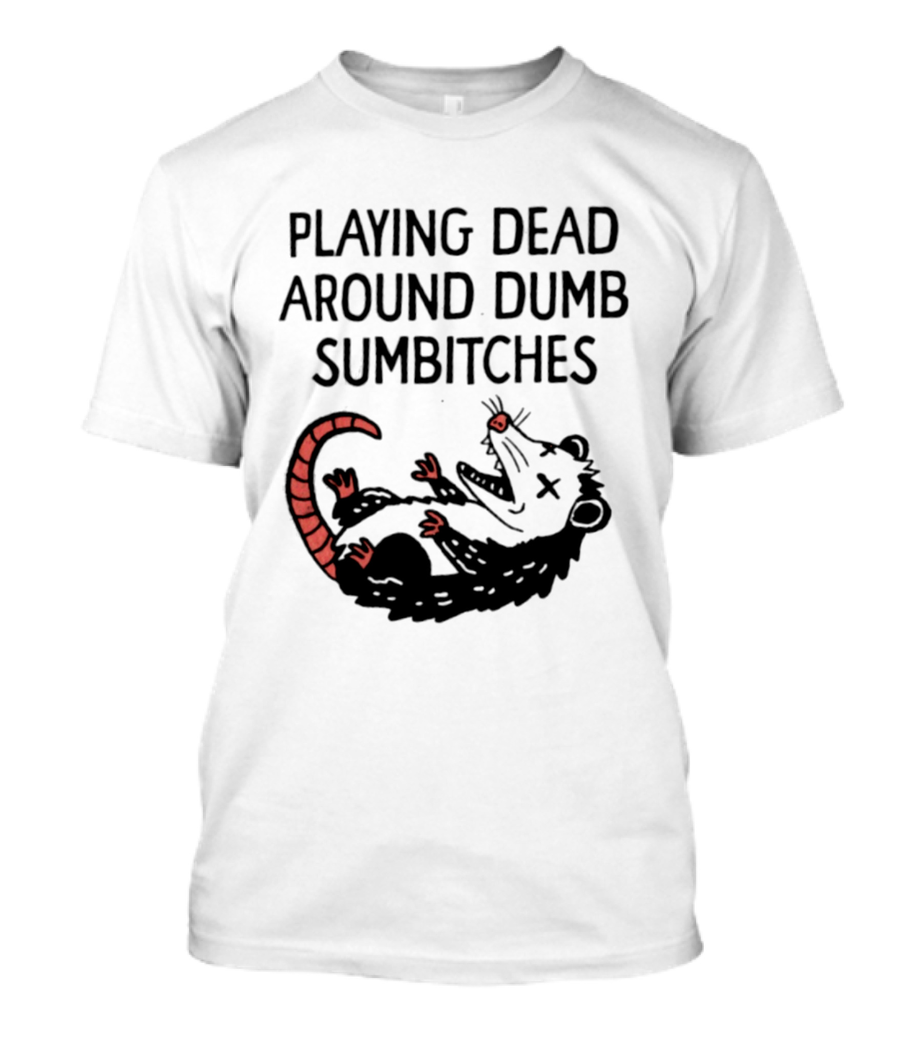 Playing Dead Around Dumb Sumbitches Opossum T-Shirt