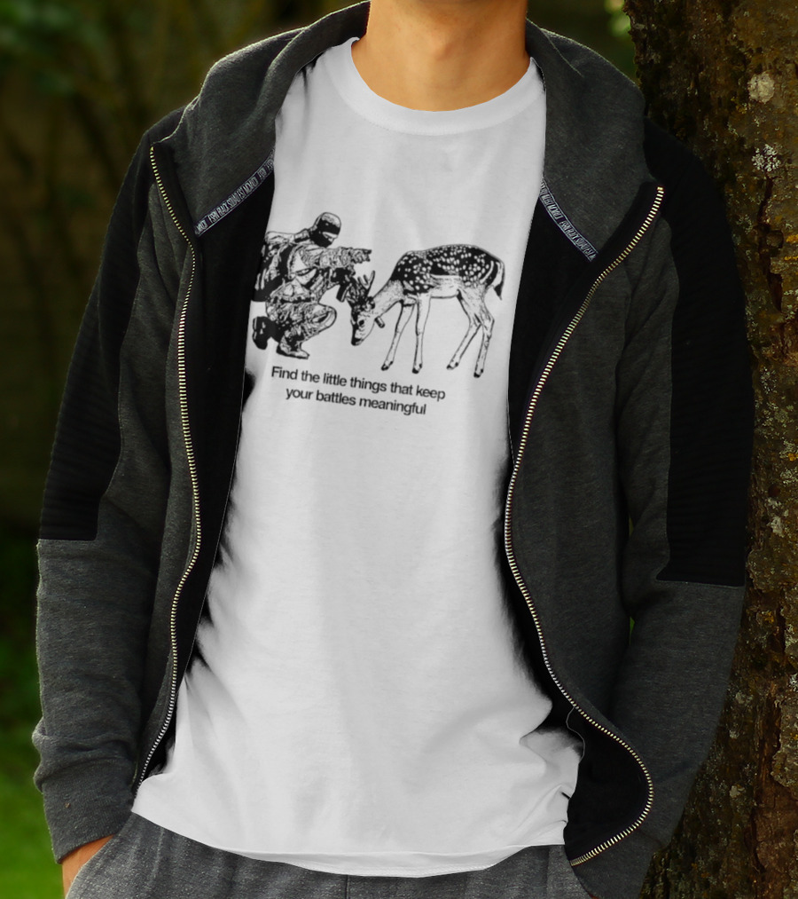 Find The Little Things That Keep Your Battles Meaningful Soldier And Deer T-Shirt