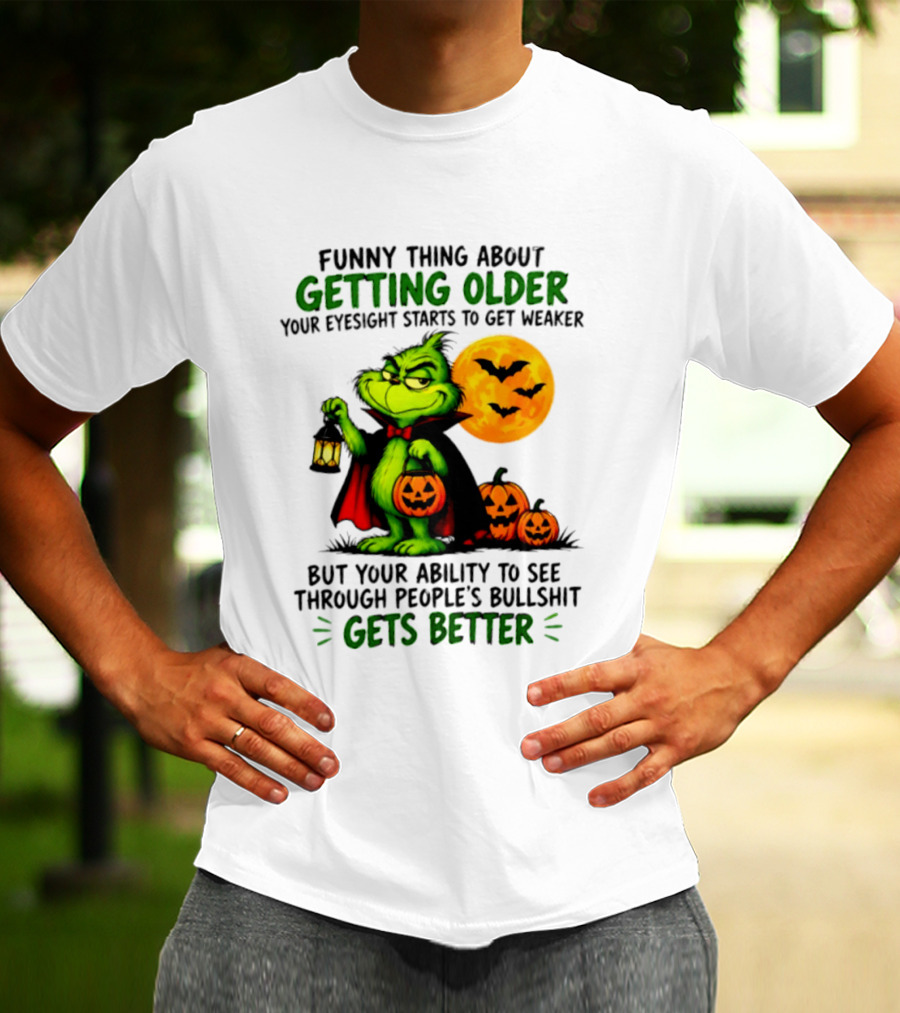Funny Thing About Getting Older Eyesight Starts To Get Weaker Ability To See Through People's Bullshit Gets Better T-Shirt