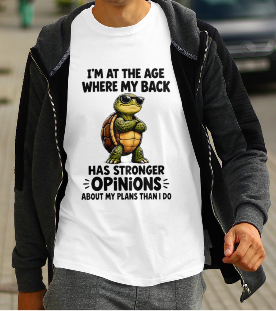 Turtle I'm At The Age Where My Back Has Stronger Opinions About My Plans Than I Do T-Shirt