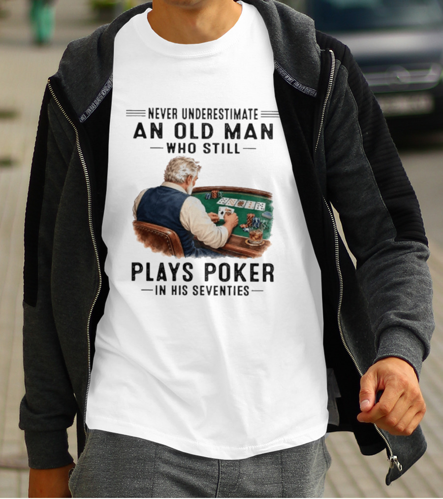 Never Underestimate An Old Man Who Plays Poker In His Seventies T-Shirt