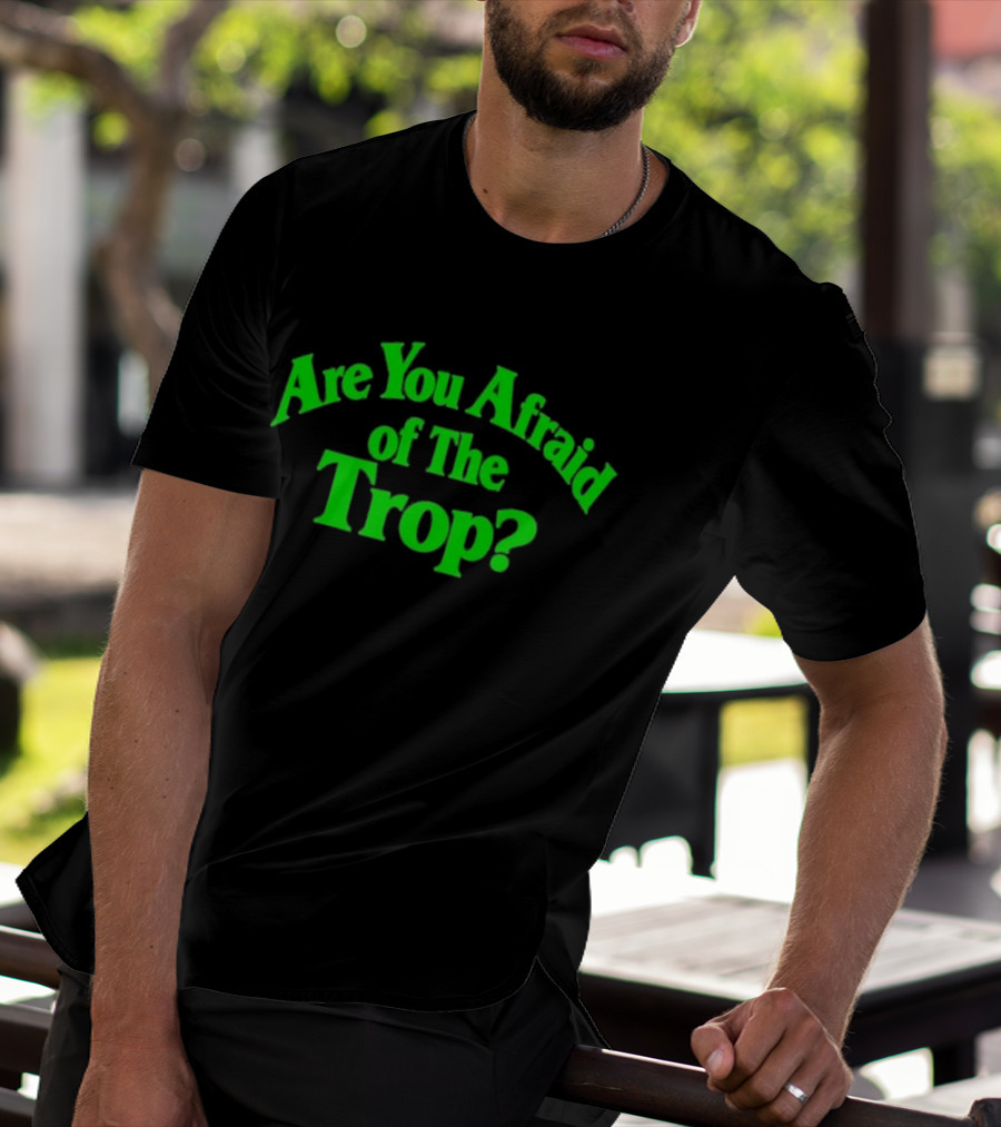 Are You Afraid Of The Trop Bold Green T-Shirt