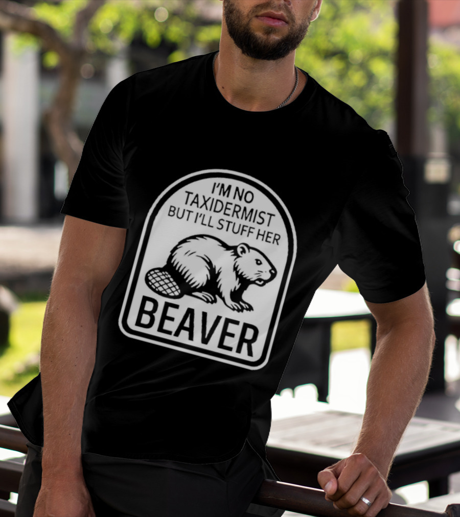 I'm No Taxidermist But I'll Stuff Her Beaver Classic Adult Humor T-Shirt