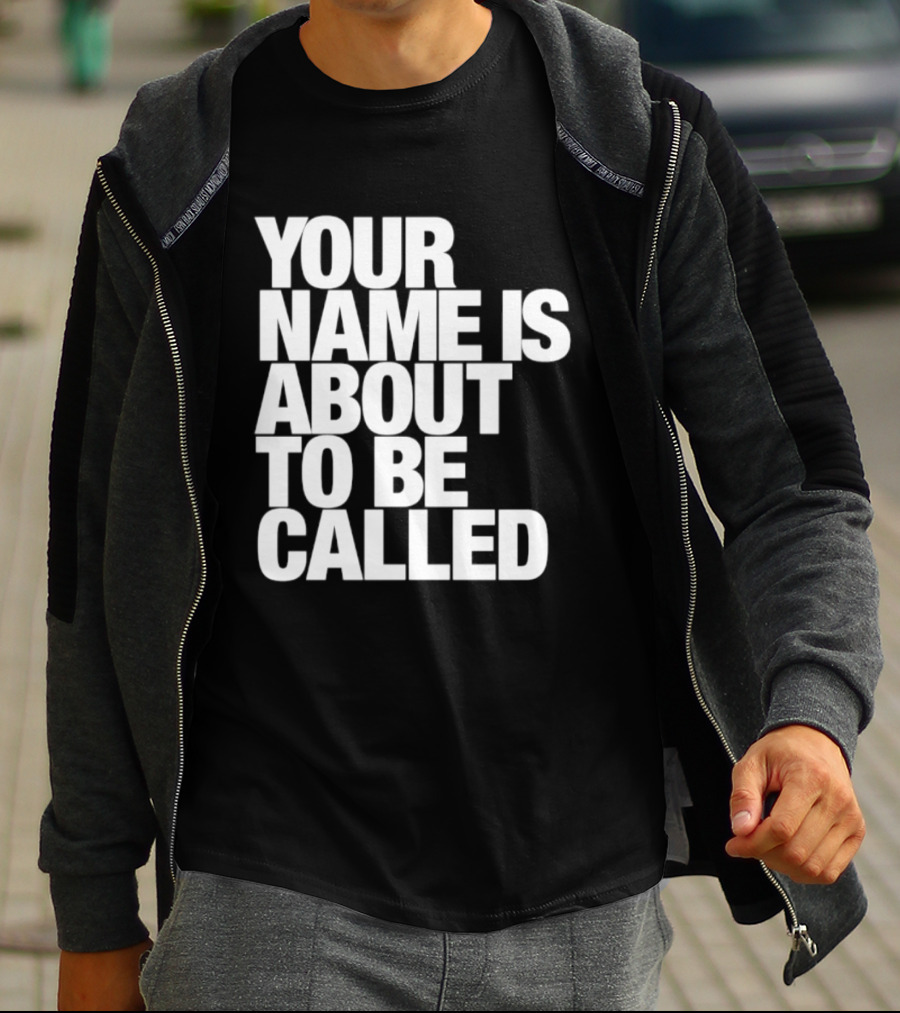 Your Name Is About To Be Called T-Shirt