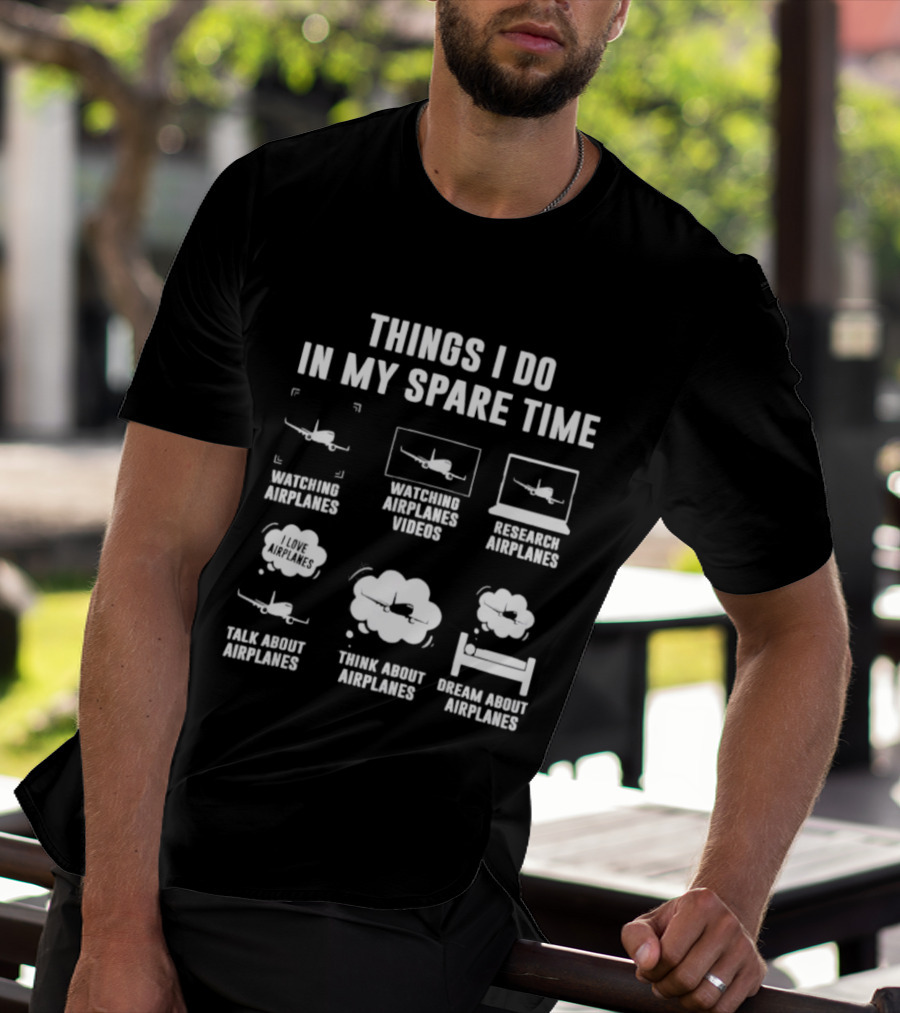 Things I Do In My Spare Time Ing Airplanes Videos Research Airplanes Talk About Airplanes Think About Airplanes Dream About Airplanes T-Shirt