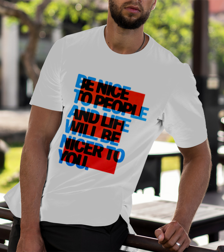 Be Nice To People And Life Will Be Nicer To You T-Shirt