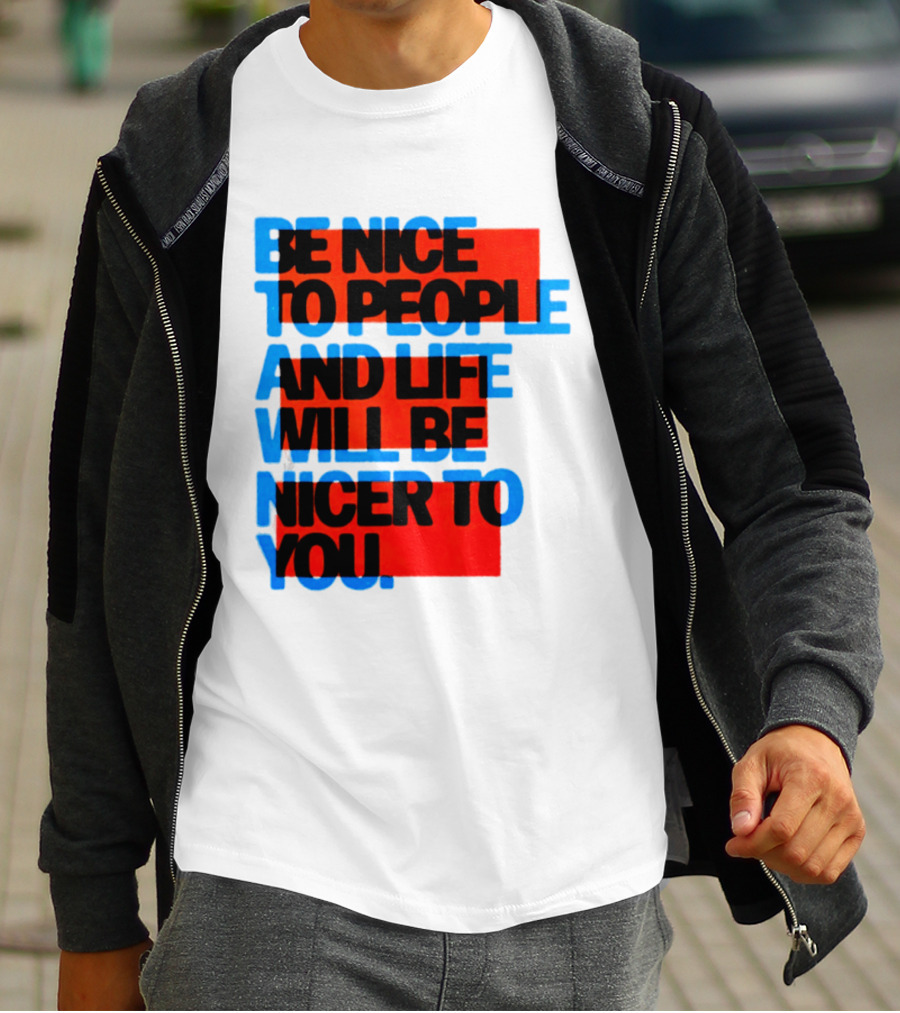 Be Nice To People And Life Will Be Nicer To You T-Shirt