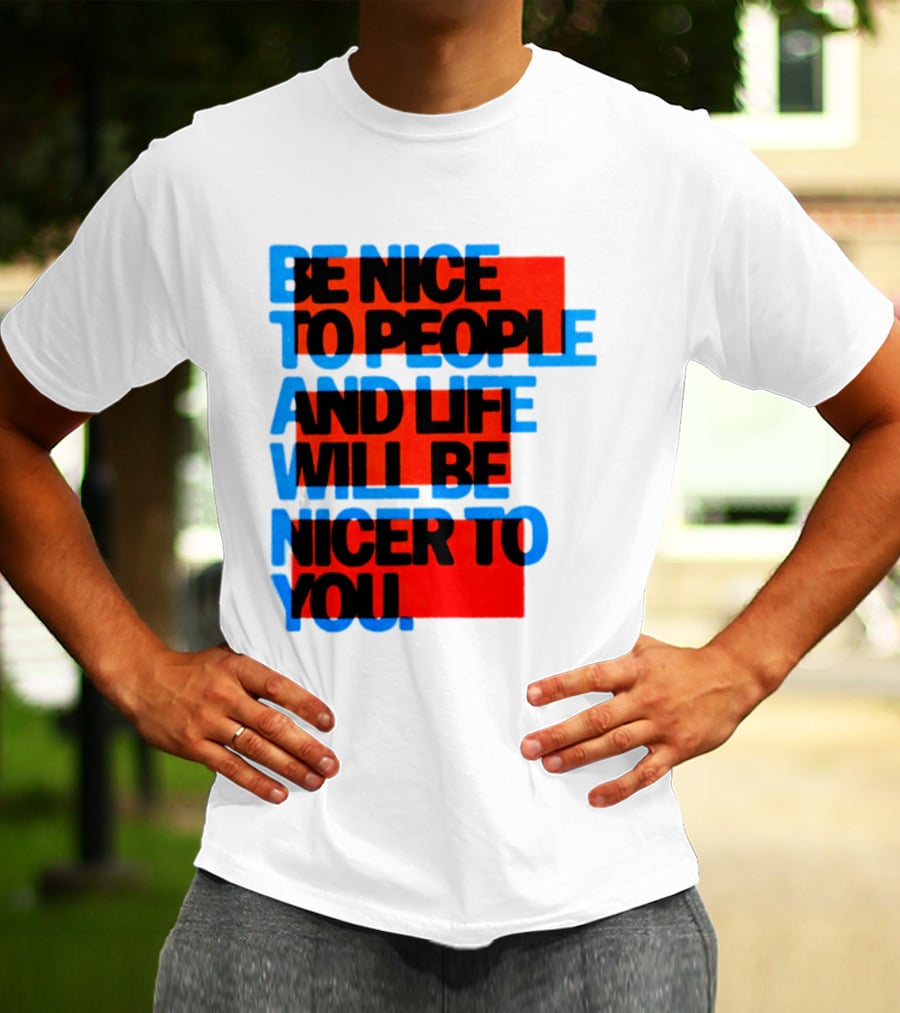 Be Nice To People And Life Will Be Nicer To You T-Shirt