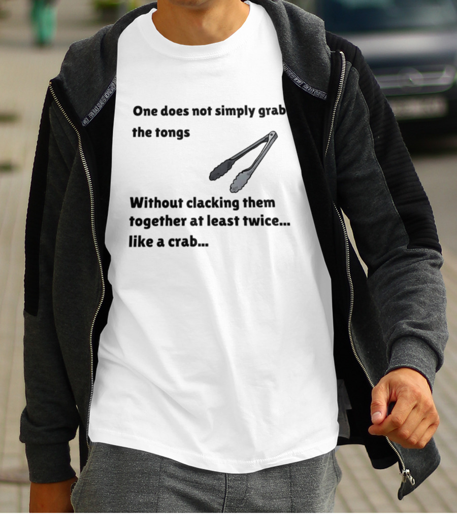 One Does Not Simply Grab The Tongs Without Clacking Them Together At Least Twice Like A Crab T-Shirt