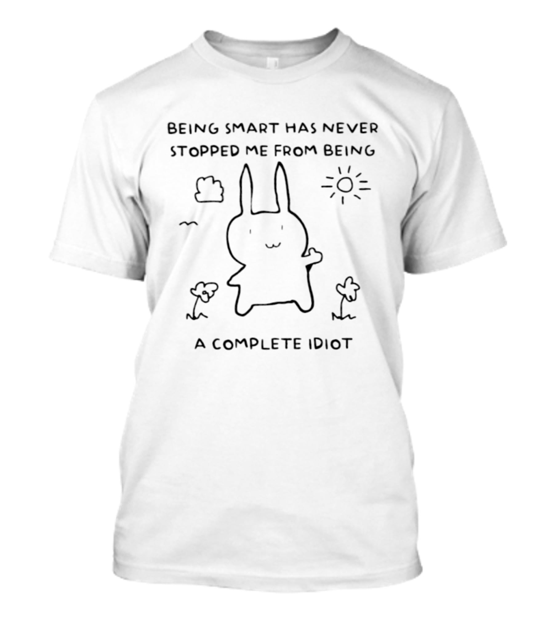 Being Smart Has Never Stopped Me From Being A Complete Idiot Rabbit T-Shirt