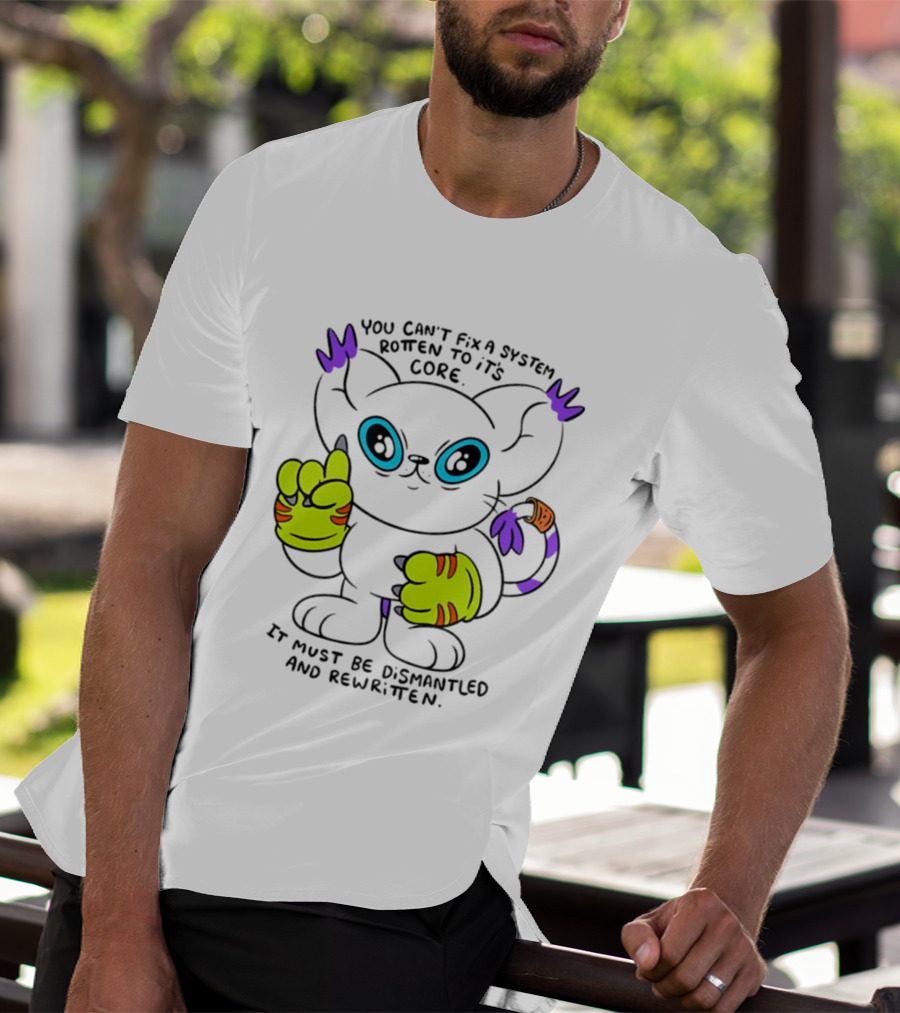You Can't Fix A System Rotten To Its Core Dismantled And Rewritten Cat T-Shirt