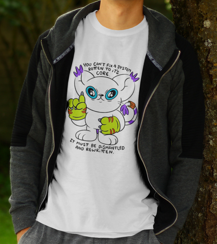 You Can't Fix A System Rotten To Its Core Dismantled And Rewritten Cat T-Shirt
