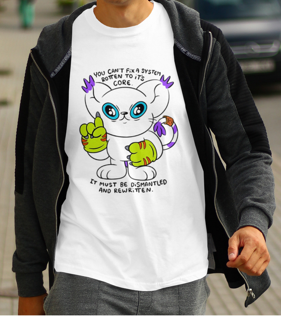 You Can't Fix A System Rotten To Its Core Dismantled And Rewritten Cat T-Shirt
