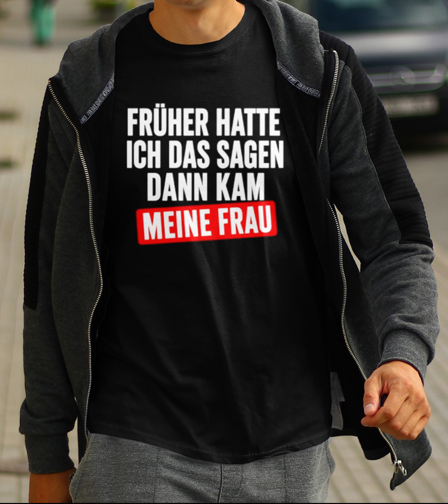 Früher Hatte Ich Das Sagen Dann Kam Meine Frau Humorvolle Ehe Spruch T-Shirt