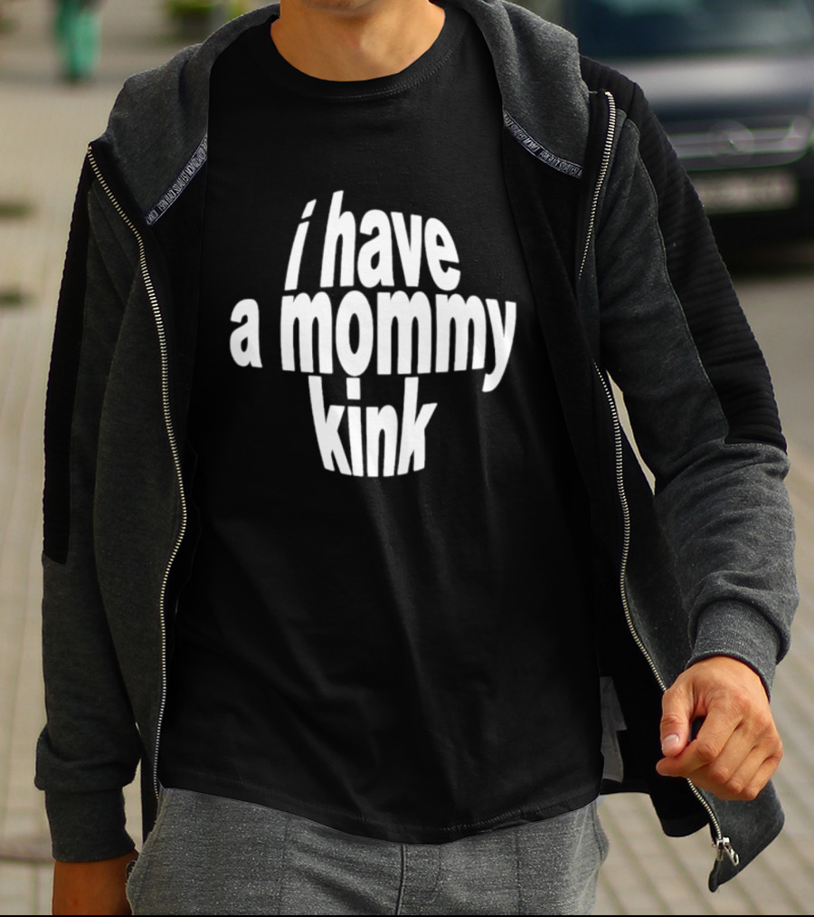 I Have A Mommy Kink T-Shirt