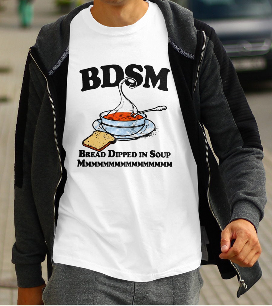 BDSM Bread Dipped In Soup Mmmmmmmmmmmm T-Shirt