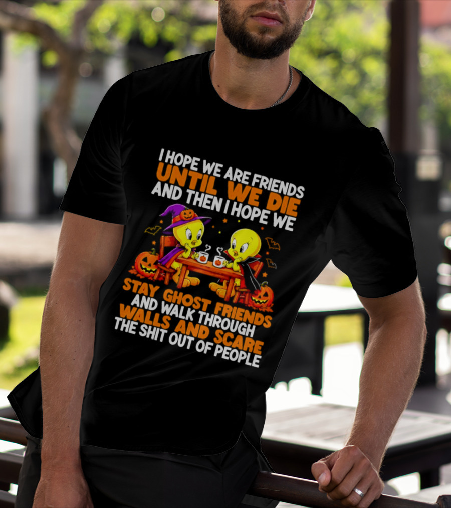 Tweety Halloween Stay Ghost Friends Until We Die Walk Through Walls Scare People T-Shirt