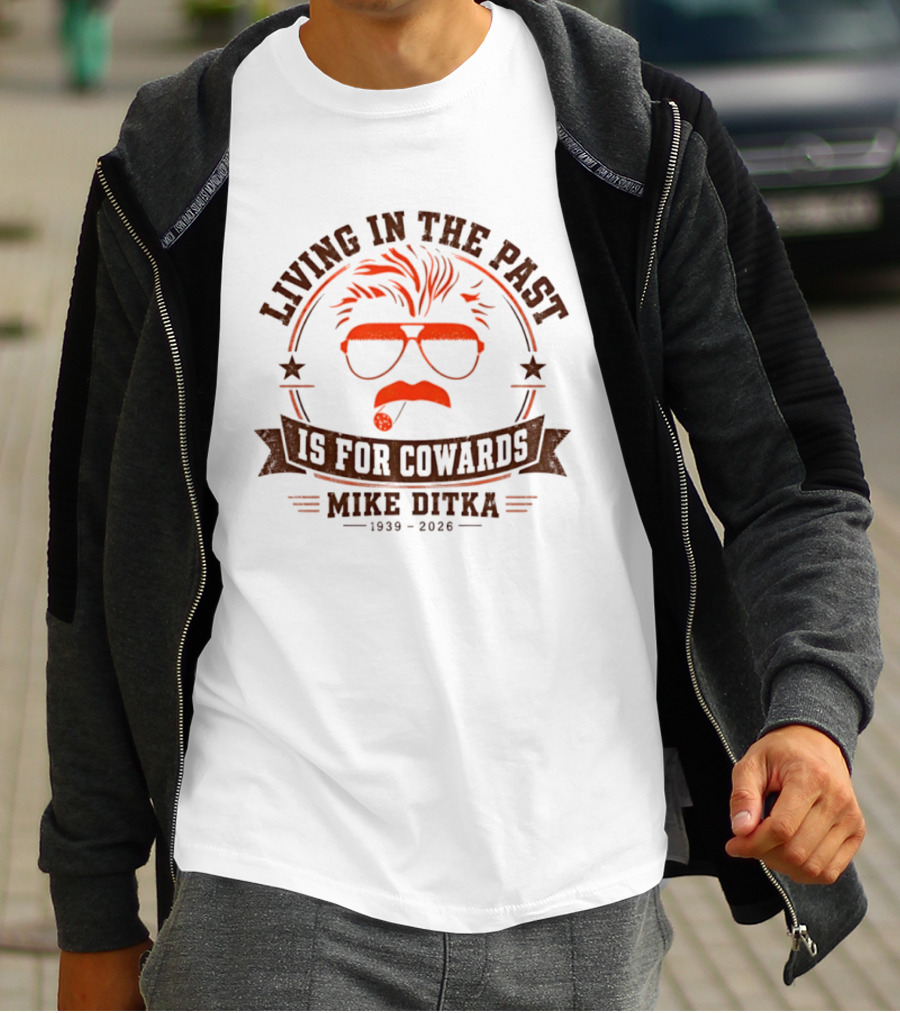 Living In The Past Is For Cowards Mike Ditka 1939 2026 T-Shirt