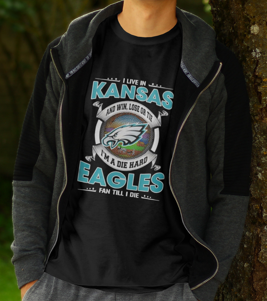 I Live In Kansas And Win Lose Or Tie I'm A Die Hard Eagles Fan Till I Die T-Shirt