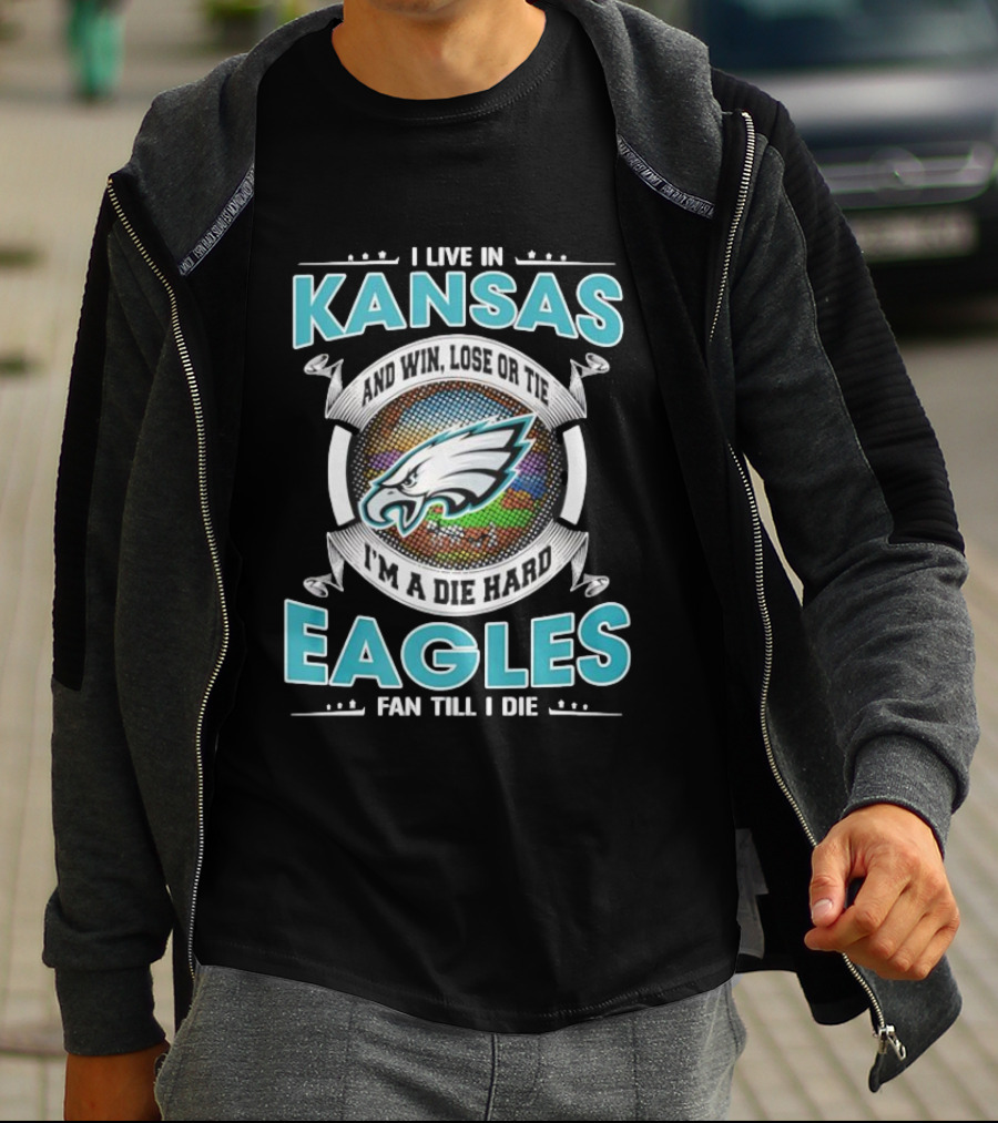 I Live In Kansas And Win Lose Or Tie I'm A Die Hard Eagles Fan Till I Die T-Shirt