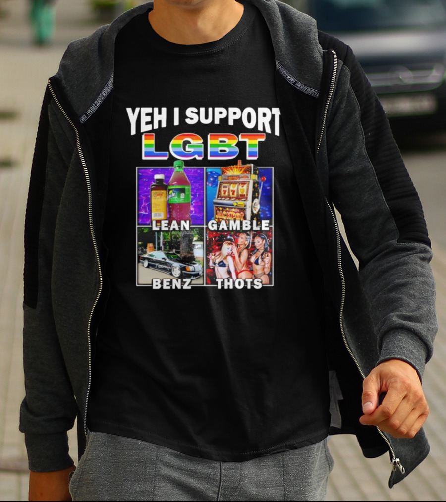Yeh I Support LGBT Lean Gamble Benz Thots Jackpot T-Shirt