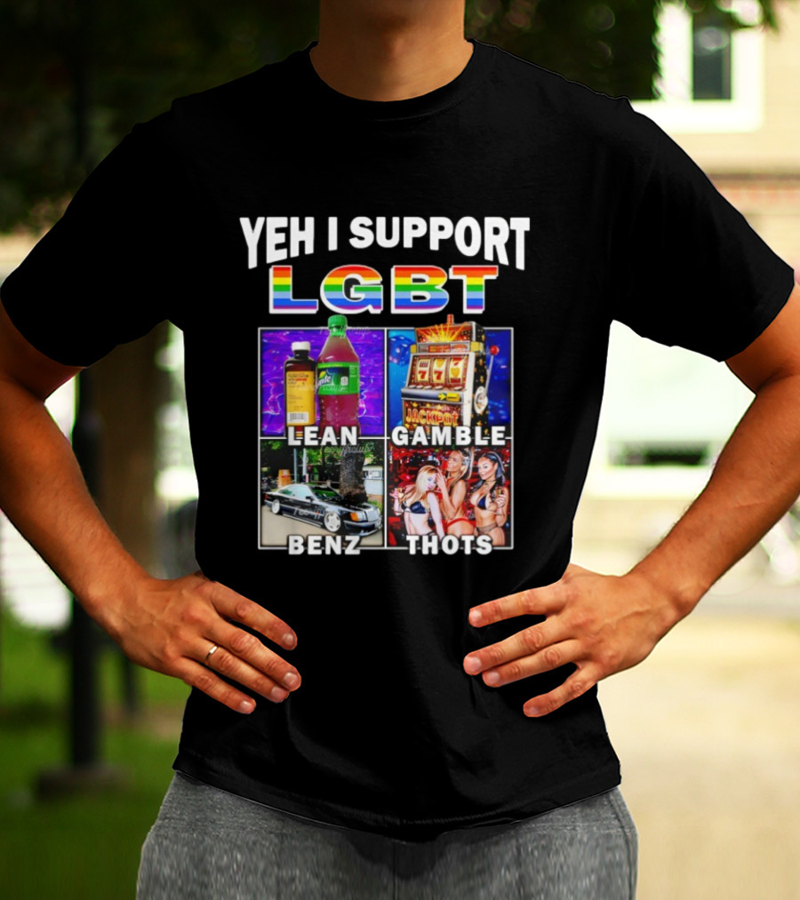 Yeh I Support LGBT Lean Gamble Benz Thots Jackpot T-Shirt