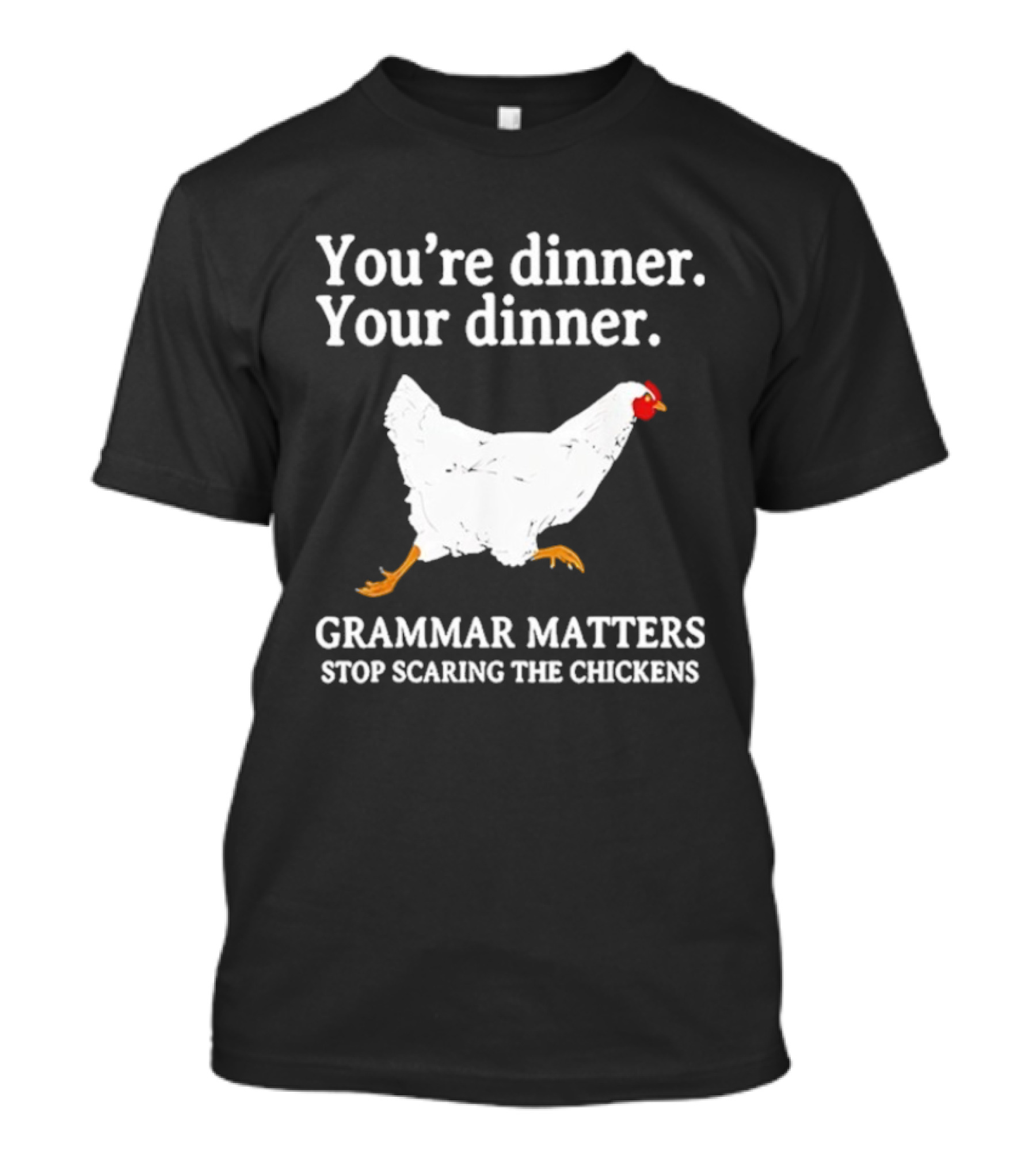 You're Dinner Your Dinner Grammar Matters Stop Scaring The Chickens T-Shirt